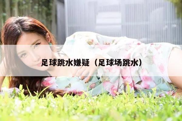 足球跳水嫌疑（足球场跳水）