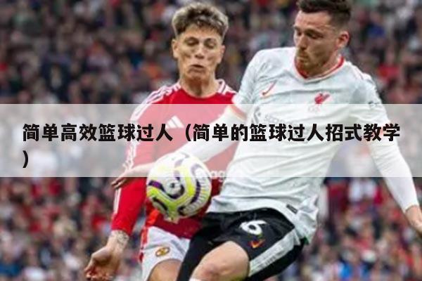 简单高效篮球过人(简单的篮球过人招式教学)