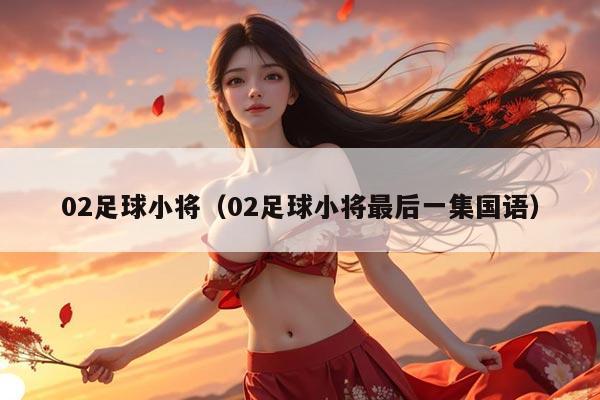 02足球小将（02足球小将最后一集国语）