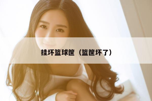 挂坏篮球筐（篮筐坏了）