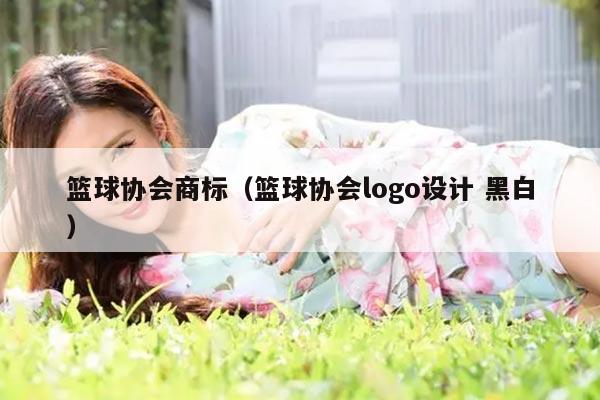 篮球协会商标(篮球协会logo设计 黑白)