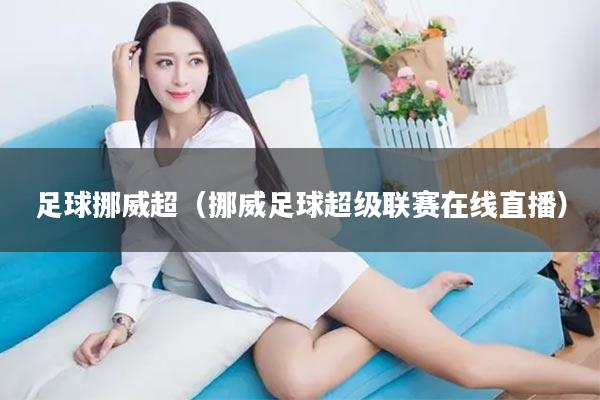 足球挪威超（挪威足球超级联赛在线直播）