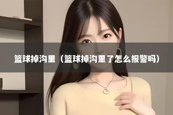 篮球掉沟里（篮球掉沟里了怎么报警吗）