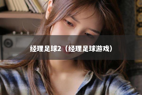 经理足球2（经理足球游戏）