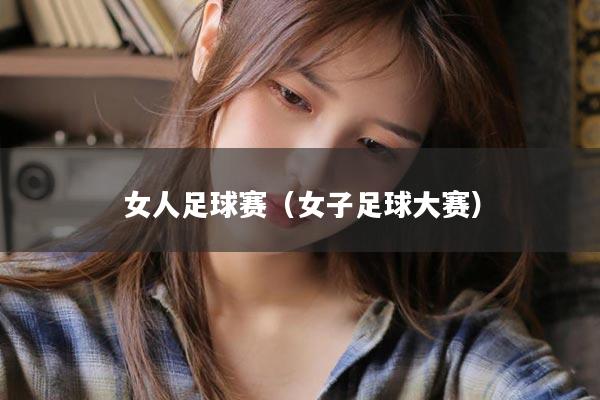 女人足球赛（女子足球大赛）