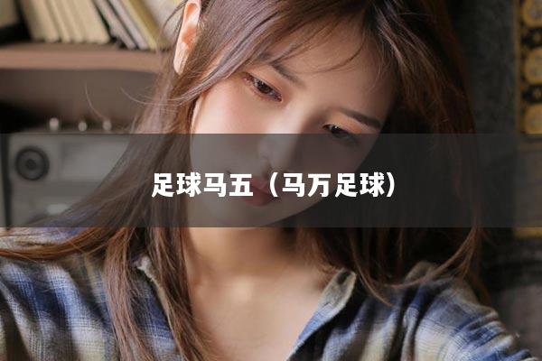 足球马五（马万足球）